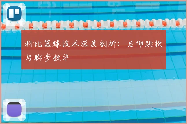 科比篮球技术深度剖析:后仰跳投与脚步教学