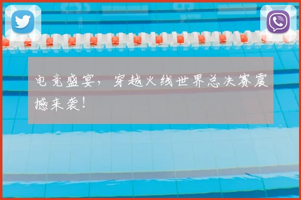 电竞盛宴，穿越火线世界总决赛震撼来袭！