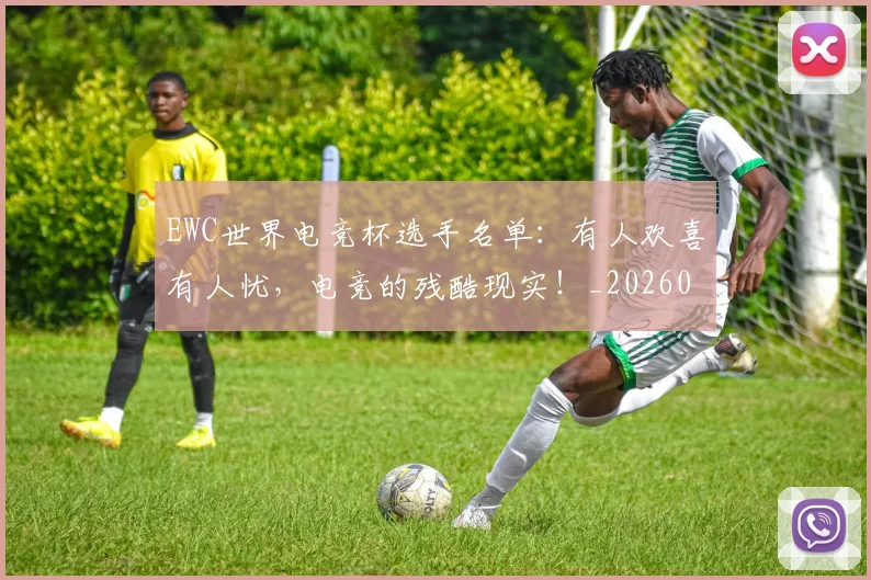 EWC世界电竞杯选手名单：有人欢喜有人忧，电竞的残酷现实！_20260702043016