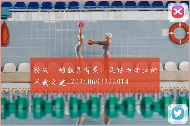 孙兴慜的教育背景：足球与学业的平衡之道_20260603222014