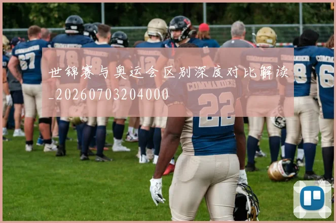 世锦赛与奥运会区别深度对比解读_20260703204000