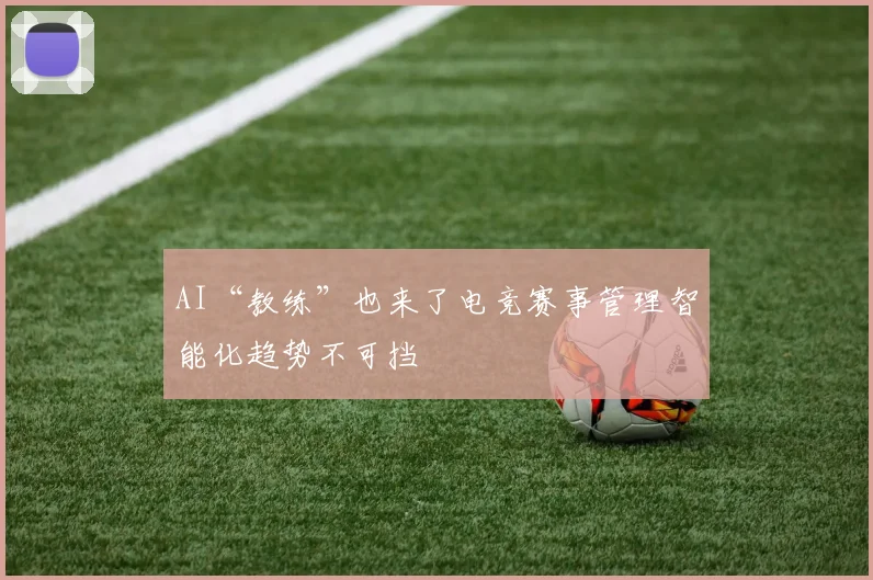 AI“教练”也来了电竞赛事管理智能化趋势不可挡